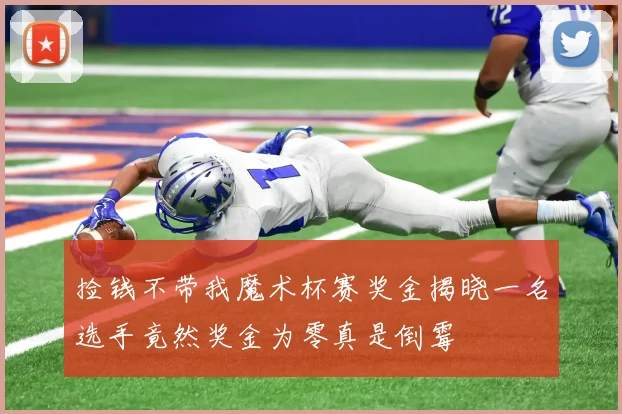 捡钱不带我魔术杯赛奖金揭晓一名选手竟然奖金为零真是倒霉