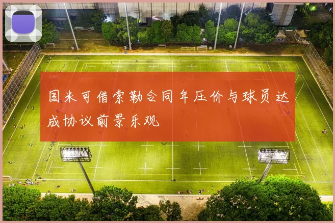 国米可借索勒合同年压价与球员达成协议前景乐观