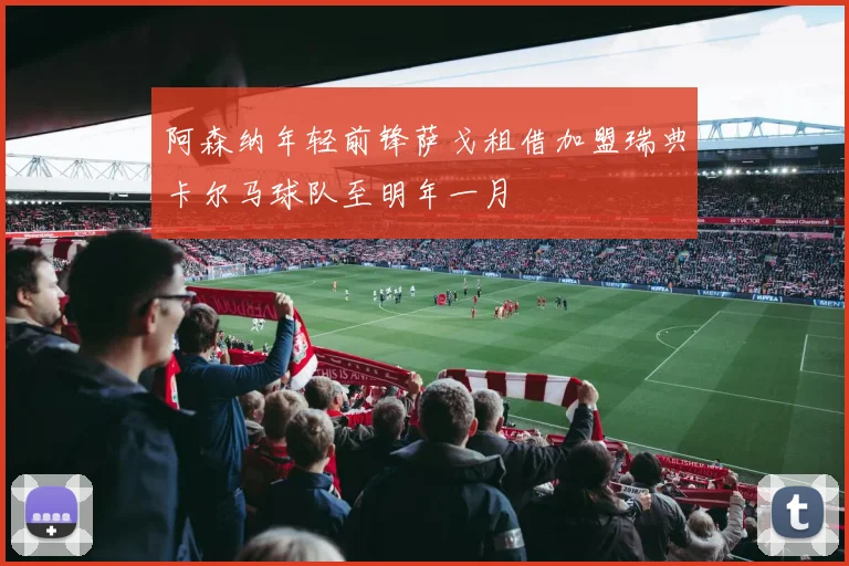 阿森纳年轻前锋萨戈租借加盟瑞典卡尔马球队至明年一月