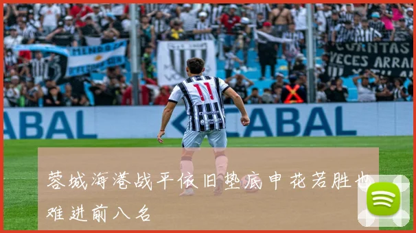 蓉城海港战平依旧垫底申花若胜也难进前八名